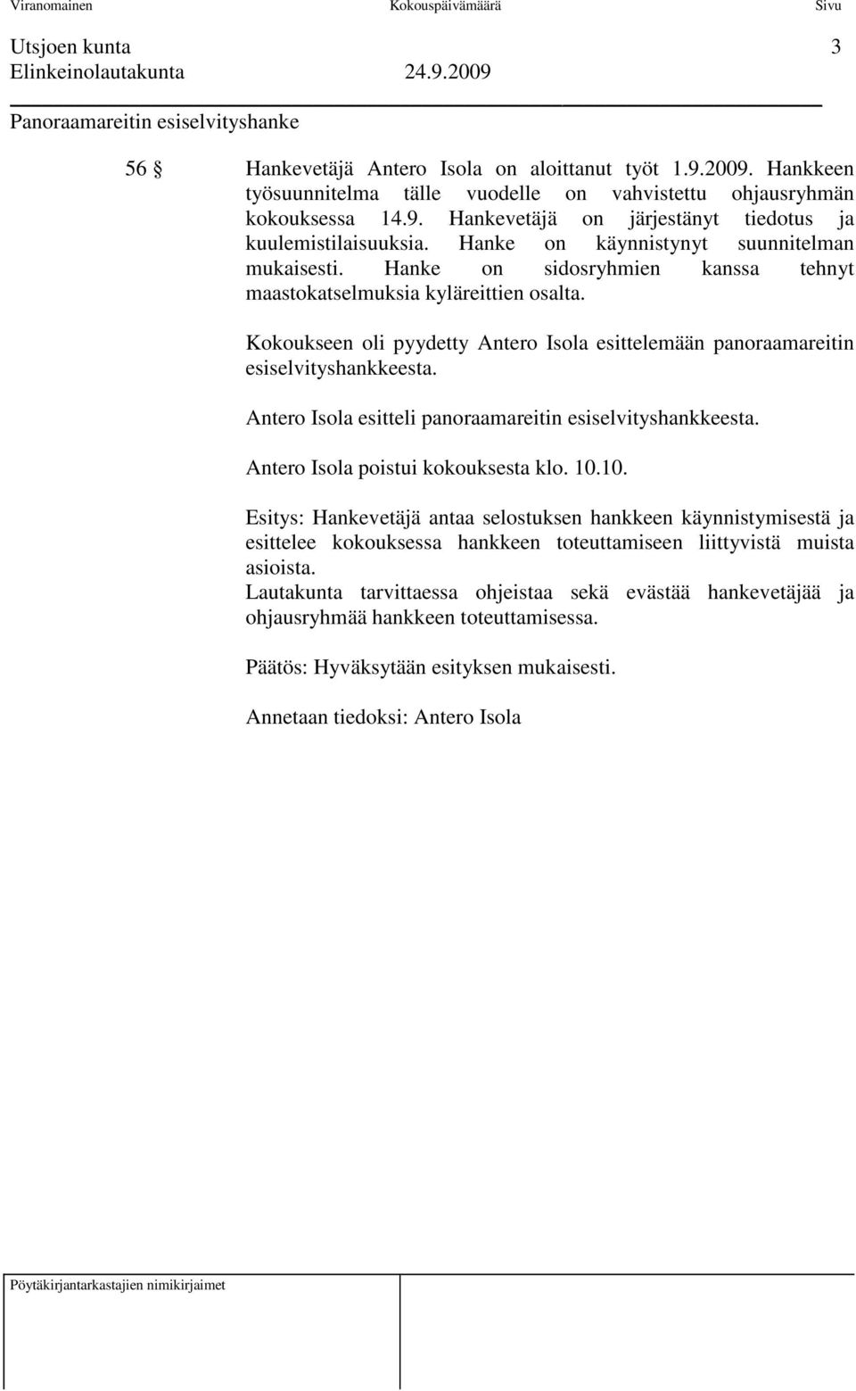 Kokoukseen oli pyydetty Antero Isola esittelemään panoraamareitin esiselvityshankkeesta. Antero Isola esitteli panoraamareitin esiselvityshankkeesta. Antero Isola poistui kokouksesta klo. 10.