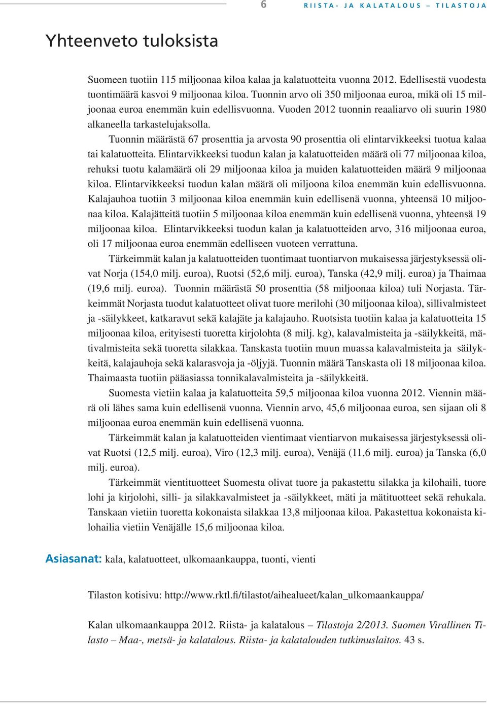 Tuonnin määrästä 67 prosenttia ja arvosta 90 prosenttia oli elintarvikkeeksi tuotua kalaa tai kalatuotteita.