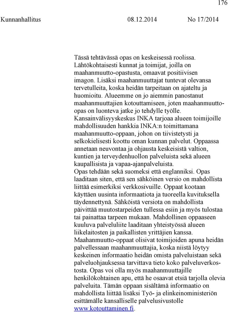 Alueemme on jo aiemmin panostanut maahanmuuttajien kotouttamiseen, joten maahanmuuttoopas on luonteva jatke jo tehdylle työlle.