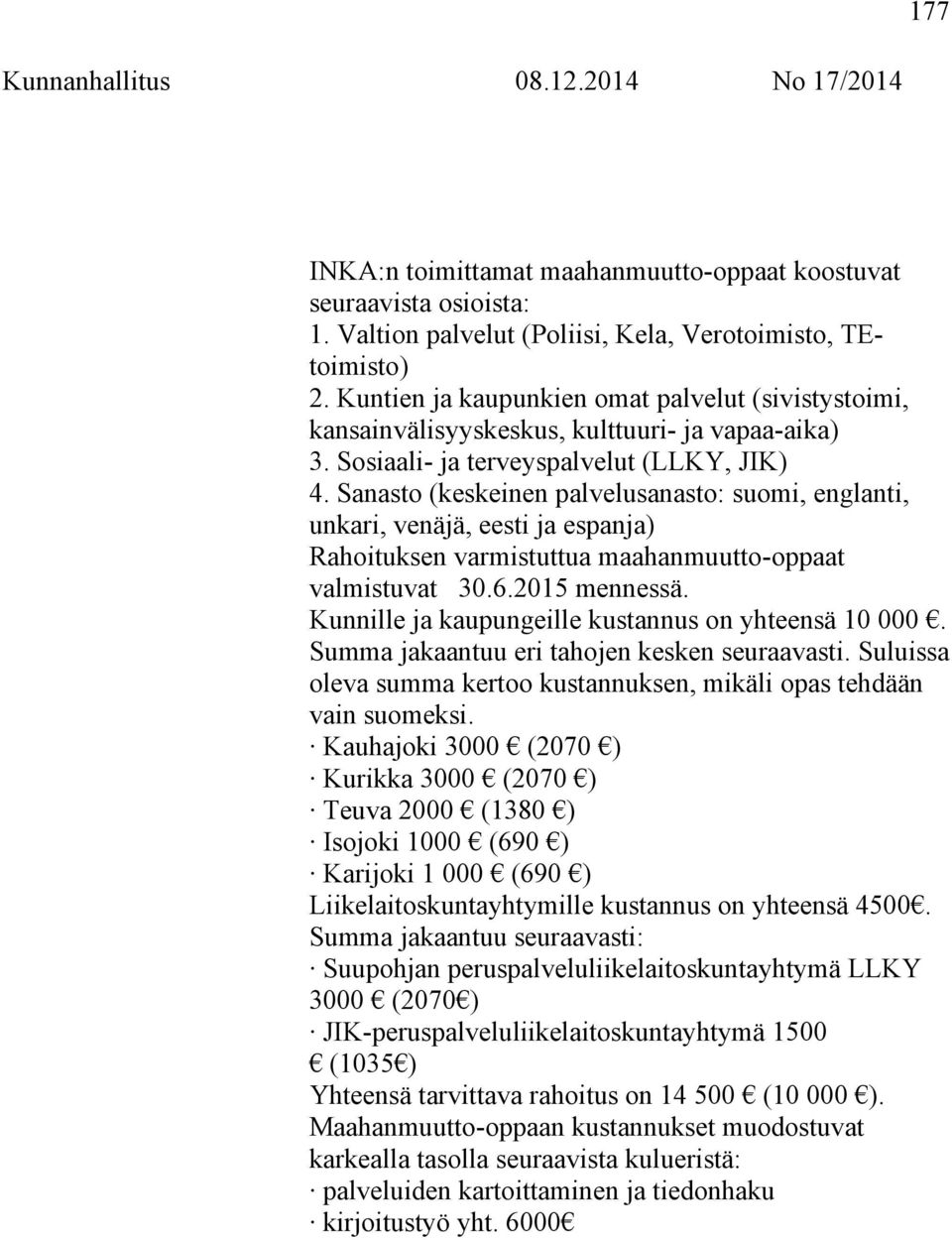 Sanasto (keskeinen palvelusanasto: suomi, englanti, unkari, venäjä, eesti ja espanja) Rahoituksen varmistuttua maahanmuutto-oppaat valmistuvat 30.6.2015 mennessä.