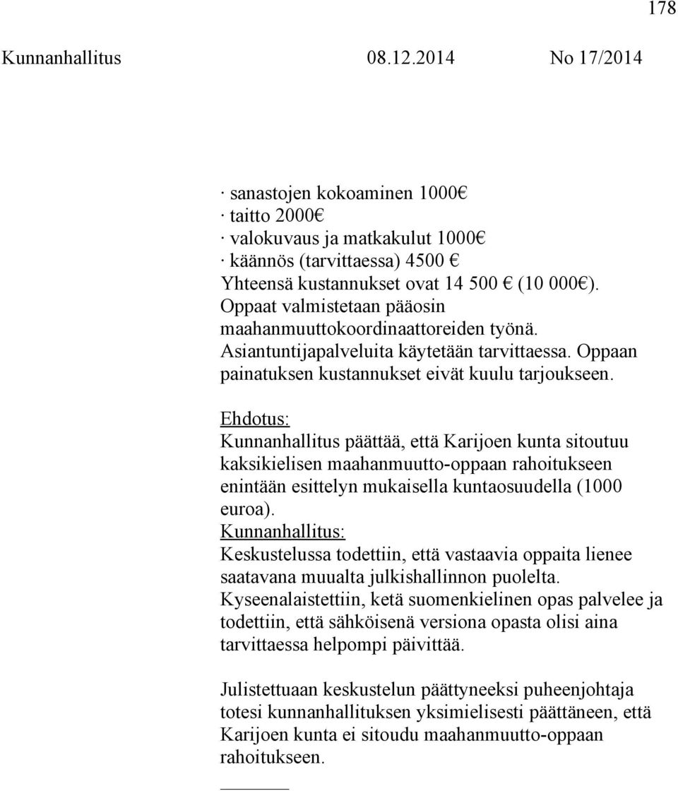 Ehdotus: Kunnanhallitus päättää, että Karijoen kunta sitoutuu kaksikielisen maahanmuutto-oppaan rahoitukseen enintään esittelyn mukaisella kuntaosuudella (1000 euroa).