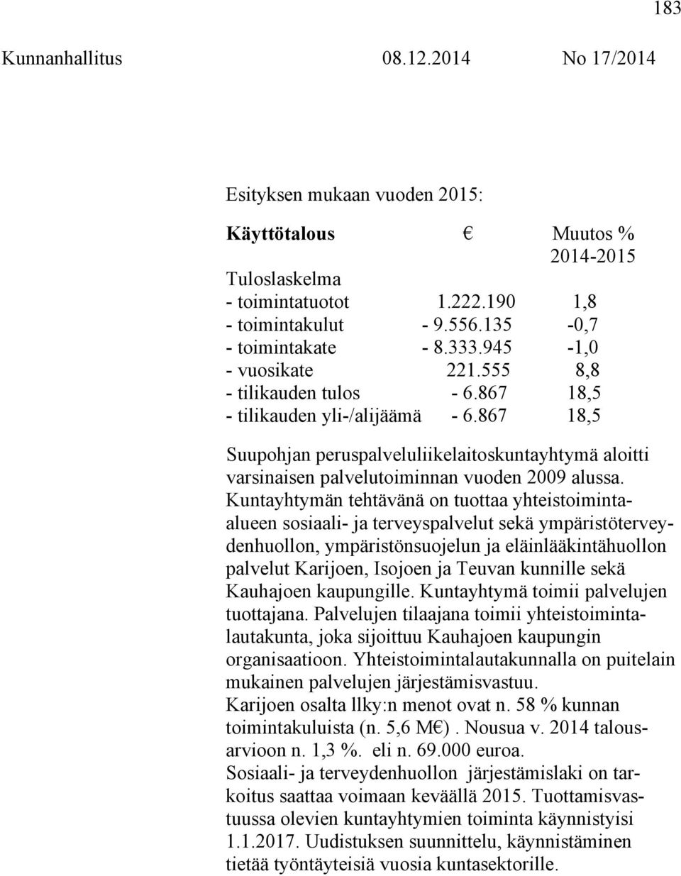 Kuntayhtymän tehtävänä on tuottaa yhteistoimintaalueen sosiaali- ja terveyspalvelut sekä ympäristöterveydenhuollon, ympäristönsuojelun ja eläinlääkintähuollon palvelut Karijoen, Isojoen ja Teuvan