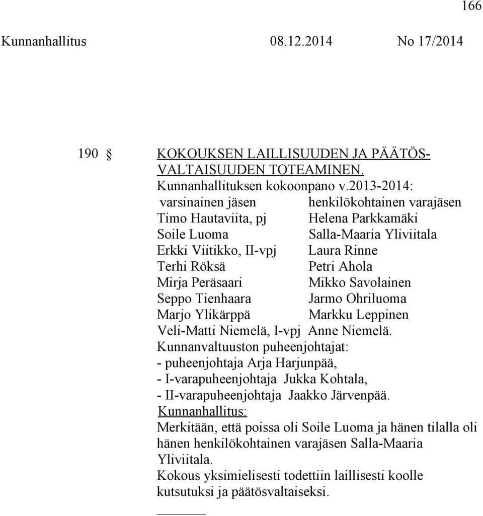 Mirja Peräsaari Mikko Savolainen Seppo Tienhaara Jarmo Ohriluoma Marjo Ylikärppä Markku Leppinen Veli-Matti Niemelä, I-vpj Anne Niemelä.