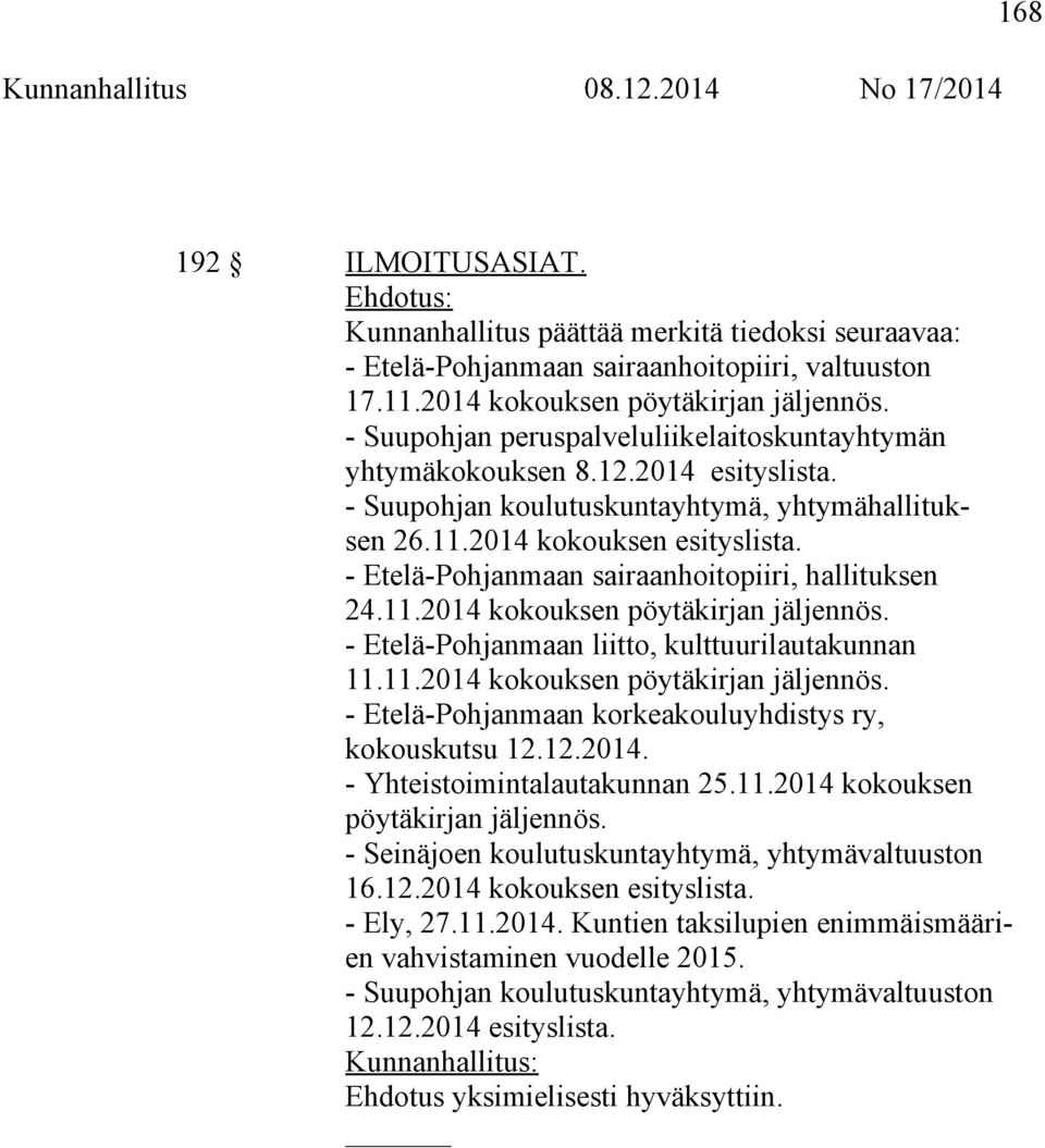 - Etelä-Pohjanmaan sairaanhoitopiiri, hallituksen 24.11.2014 kokouksen pöytäkirjan jäljennös. - Etelä-Pohjanmaan liitto, kulttuurilautakunnan 11.11.2014 kokouksen pöytäkirjan jäljennös. - Etelä-Pohjanmaan korkeakouluyhdistys ry, kokouskutsu 12.