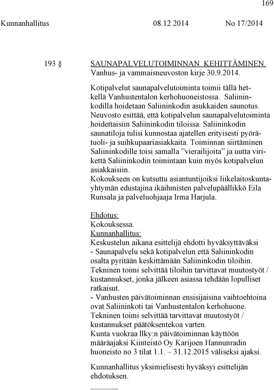 Saliininkodin saunatiloja tulisi kunnostaa ajatellen erityisesti pyörätuoli- ja suihkupaariasiakkaita.