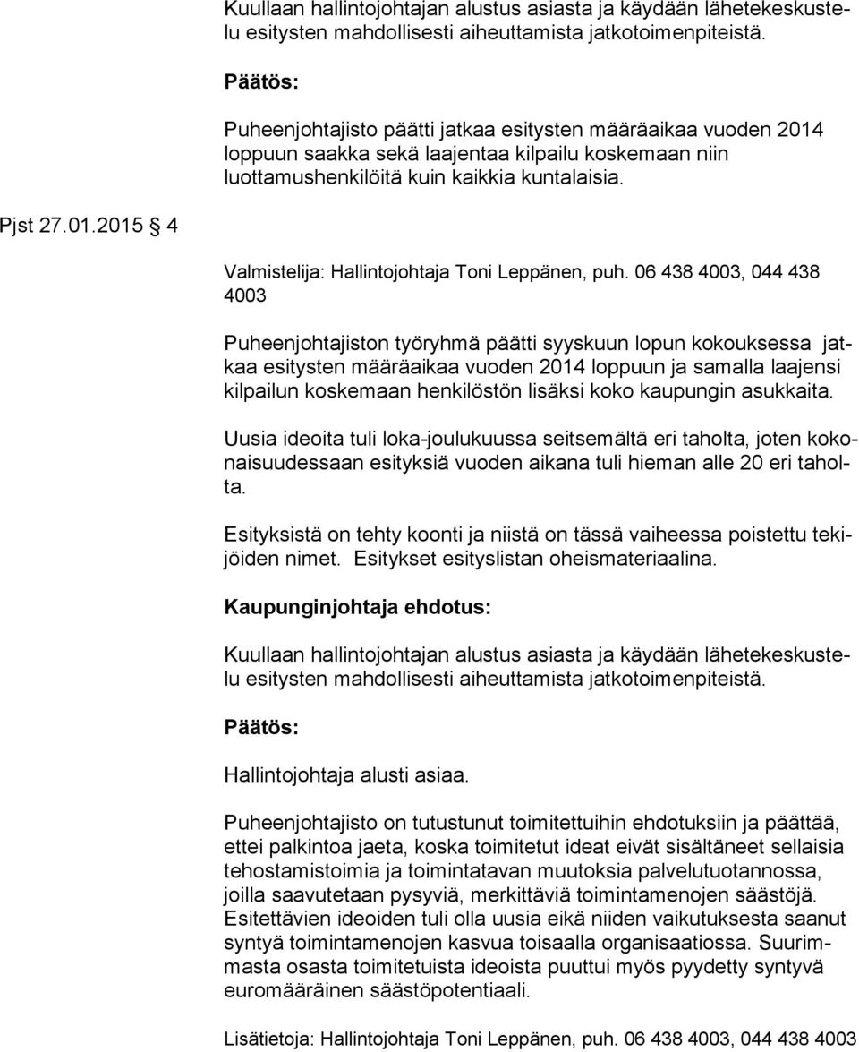 06 438 4003, 044 438 4003 Puheenjohtajiston työryhmä päätti syyskuun lopun kokouksessa jatkaa esi tys ten määräaikaa vuoden 2014 loppuun ja samalla laajensi kil pai lun kos ke maan henkilöstön