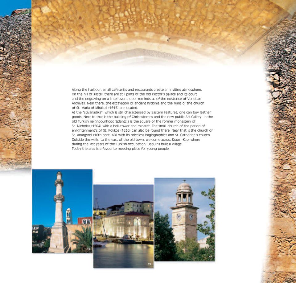 Near there, the excavation of ancient Kydonia and the ruins of the church of St. Maria of Mirakoli (1615) are located.