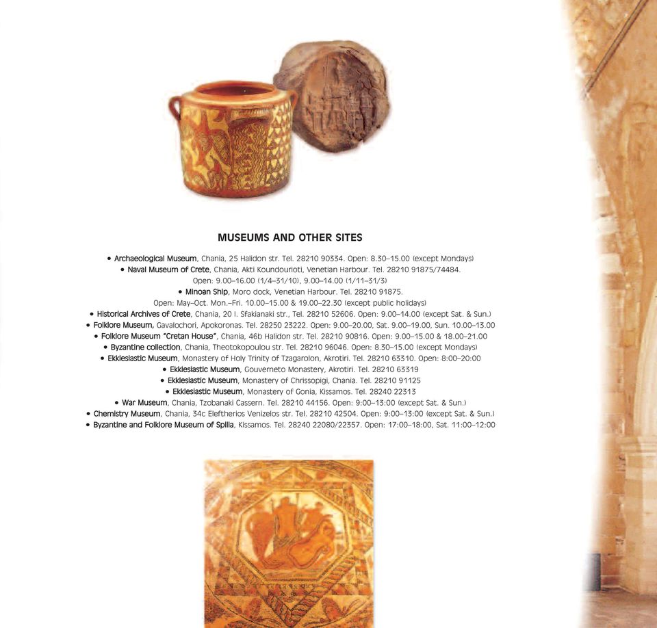 30 (except public holidays) ñ Historical Archives of Crete, Chania, 20 I. Sfakianaki str., Tel. 28210 52606. Open: 9.00 14.00 (except Sat. & Sun.) ñ Folklore Museum, Gavalochori, Apokoronas. Tel. 28250 23222.