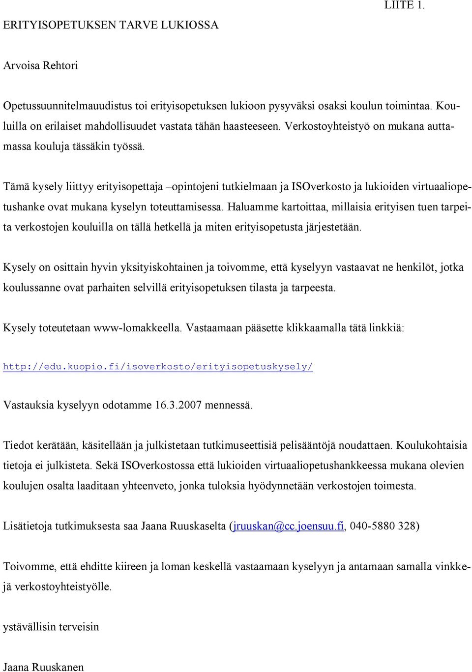 Tämä kysely liittyy erityisopettaja opintojeni tutkielmaan ja ISOverkosto ja lukioiden virtuaaliopetushanke ovat mukana kyselyn toteuttamisessa.