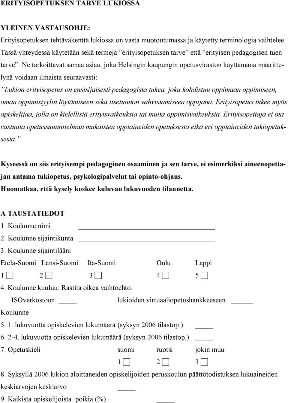 Ne tarkoittavat samaa asiaa, joka Helsingin kaupungin opetusviraston käyttämänä määrittelynä voidaan ilmaista seuraavasti: Lukion erityisopetus on ensisijaisesti pedagogista tukea, joka kohdistuu