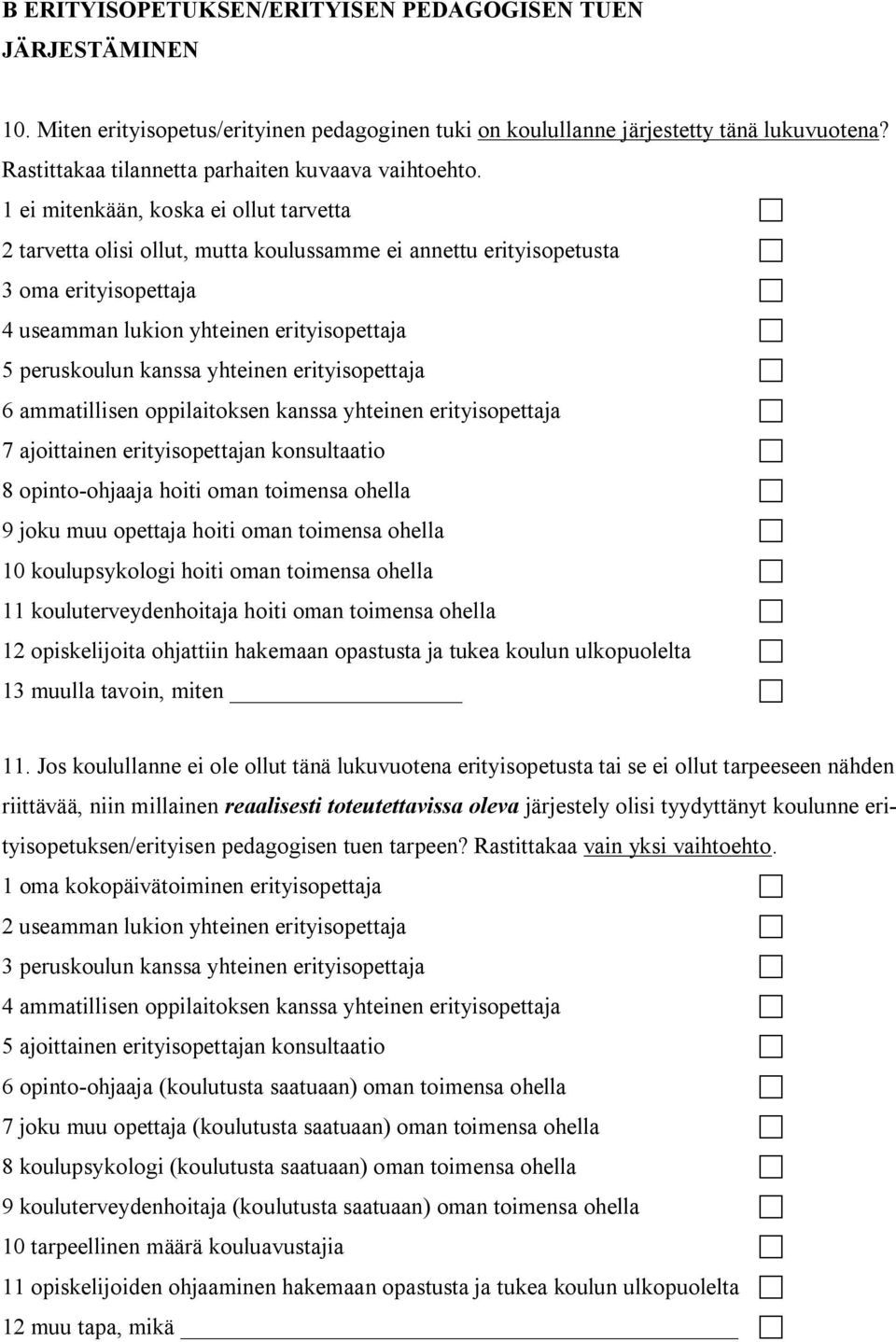 1 ei mitenkään, koska ei ollut tarvetta 2 tarvetta olisi ollut, mutta koulussamme ei annettu erityisopetusta 3 oma erityisopettaja 4 useamman lukion yhteinen erityisopettaja 5 peruskoulun kanssa