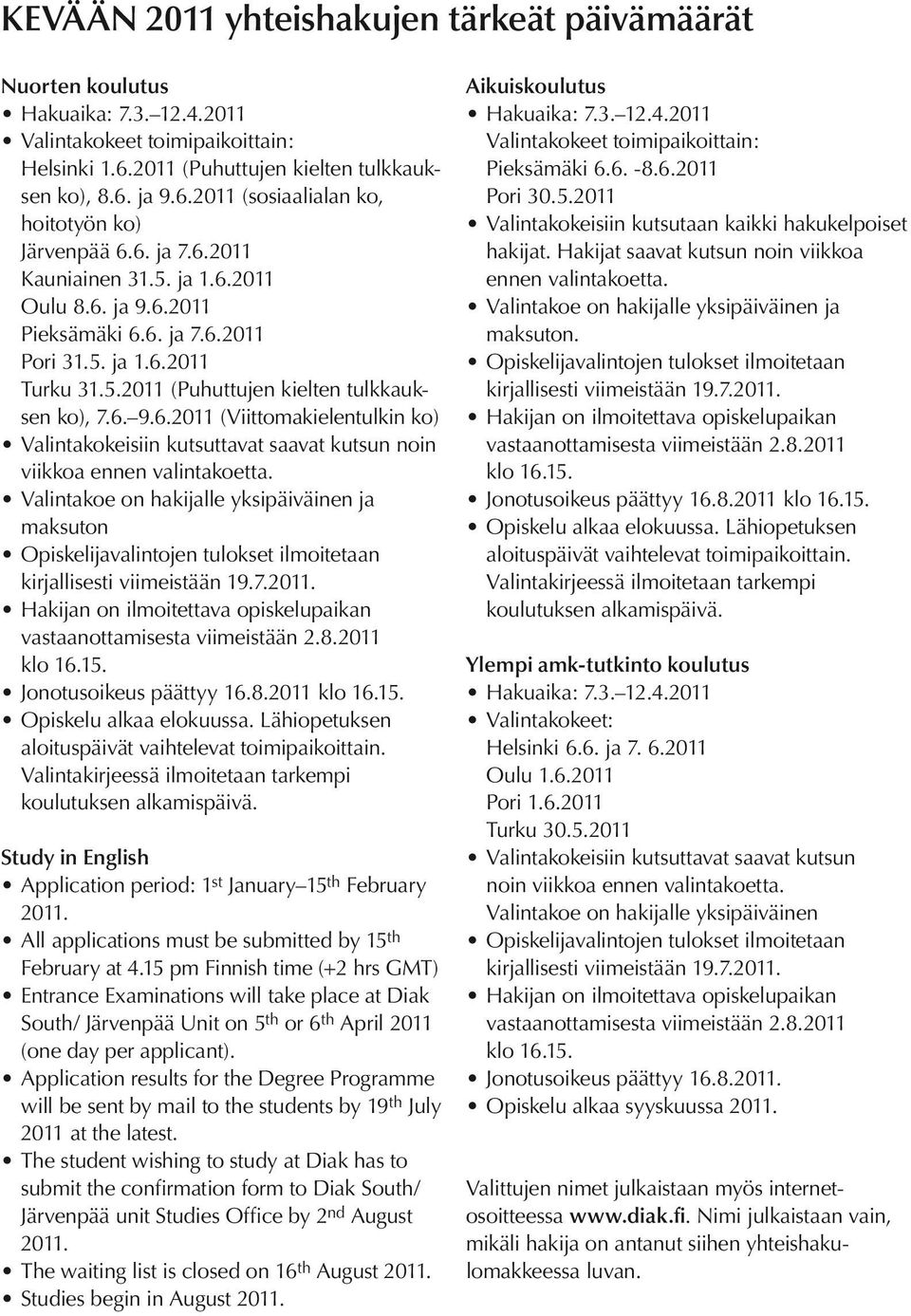 Valintakoe on hakijalle yksipäiväinen ja maksuton Opiskelijavalintojen tulokset ilmoitetaan kirjallisesti viimeistään 19.7.2011.