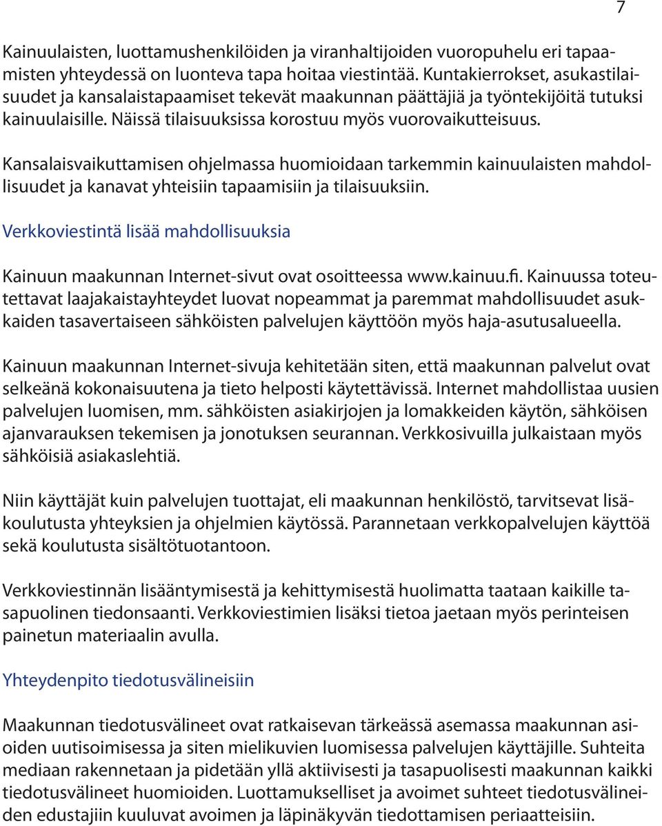 Kansalaisvaikuttamisen ohjelmassa huomioidaan tarkemmin kainuulaisten mahdollisuudet ja kanavat yhteisiin tapaamisiin ja tilaisuuksiin.