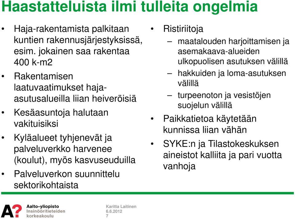 palveluverkko harvenee (koulut), myös kasvuseuduilla Palveluverkon suunnittelu sektorikohtaista Ristiriitoja maatalouden harjoittamisen ja asemakaava-alueiden