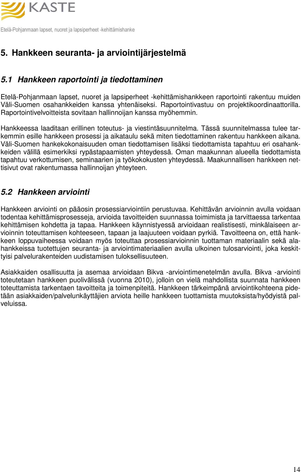 Raportointivastuu on projektikoordinaattorilla. Raportointivelvoitteista sovitaan hallinnoijan kanssa myöhemmin. Hankkeessa laaditaan erillinen toteutus- ja viestintäsuunnitelma.