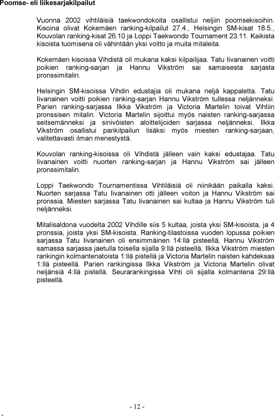 Tatu Iivanainen voitti poikien rankingsarjan ja Hannu Vikström sai samaisesta sarjasta pronssimitalin. Helsingin SMkisoissa Vihdin edustajia oli mukana neljä kappaletta.
