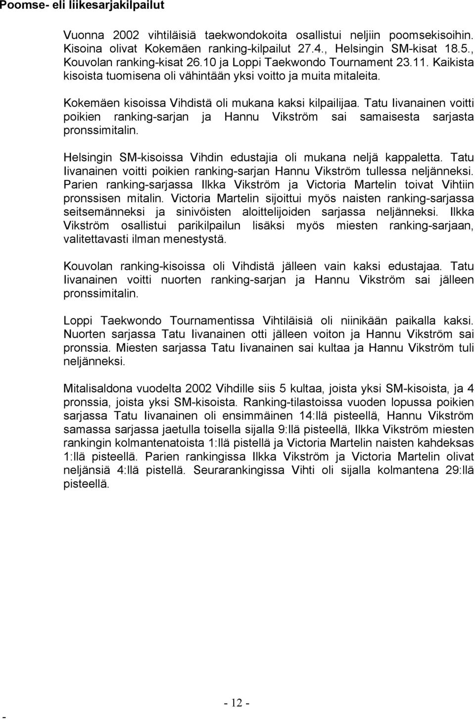 Tatu Iivanainen voitti poikien rankingsarjan ja Hannu Vikström sai samaisesta sarjasta pronssimitalin. Helsingin SMkisoissa Vihdin edustajia oli mukana neljä kappaletta.