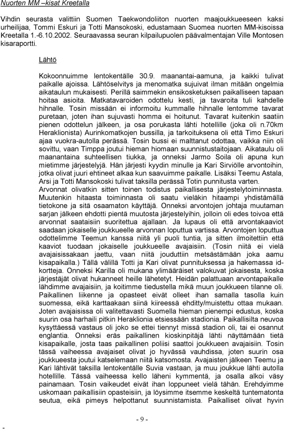 Lähtöselvitys ja menomatka sujuivat ilman mitään ongelmia aikataulun mukaisesti. Perillä saimmekin ensikosketuksen paikalliseen tapaan hoitaa asioita.