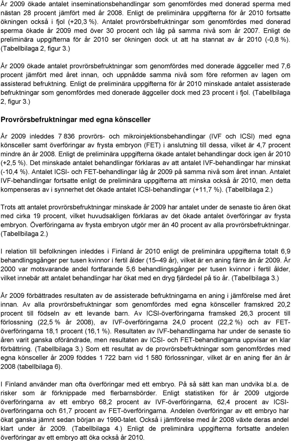 Antalet provrörsbefruktningar som genomfördes med donerad sperma ökade år 2009 med över 30 procent och låg på samma nivå som år 2007.