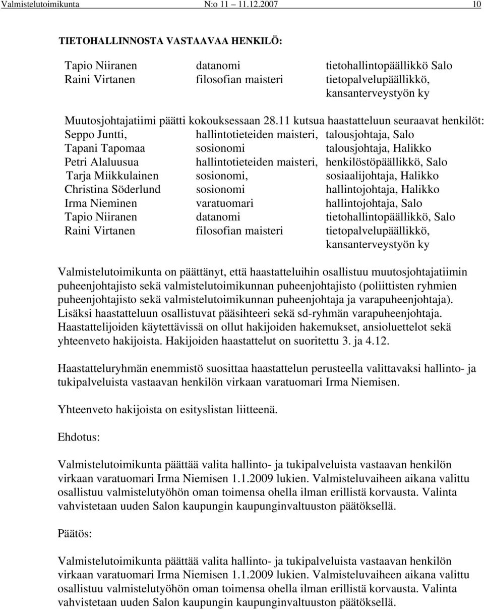 11 kutsua haastatteluun seuraavat henkilöt: Seppo Juntti, hallintotieteiden maisteri, talousjohtaja, Salo Tapani Tapomaa sosionomi talousjohtaja, Halikko Petri Alaluusua hallintotieteiden maisteri,