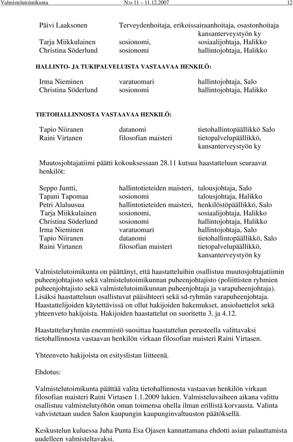 varatuomari hallintojohtaja, Salo TIETOHALLINNOSTA VASTAAVAA HENKILÖ: Tapio Niiranen datanomi tietohallintopäällikkö Salo Raini Virtanen filosofian maisteri tietopalvelupäällikkö, Muutosjohtajatiimi