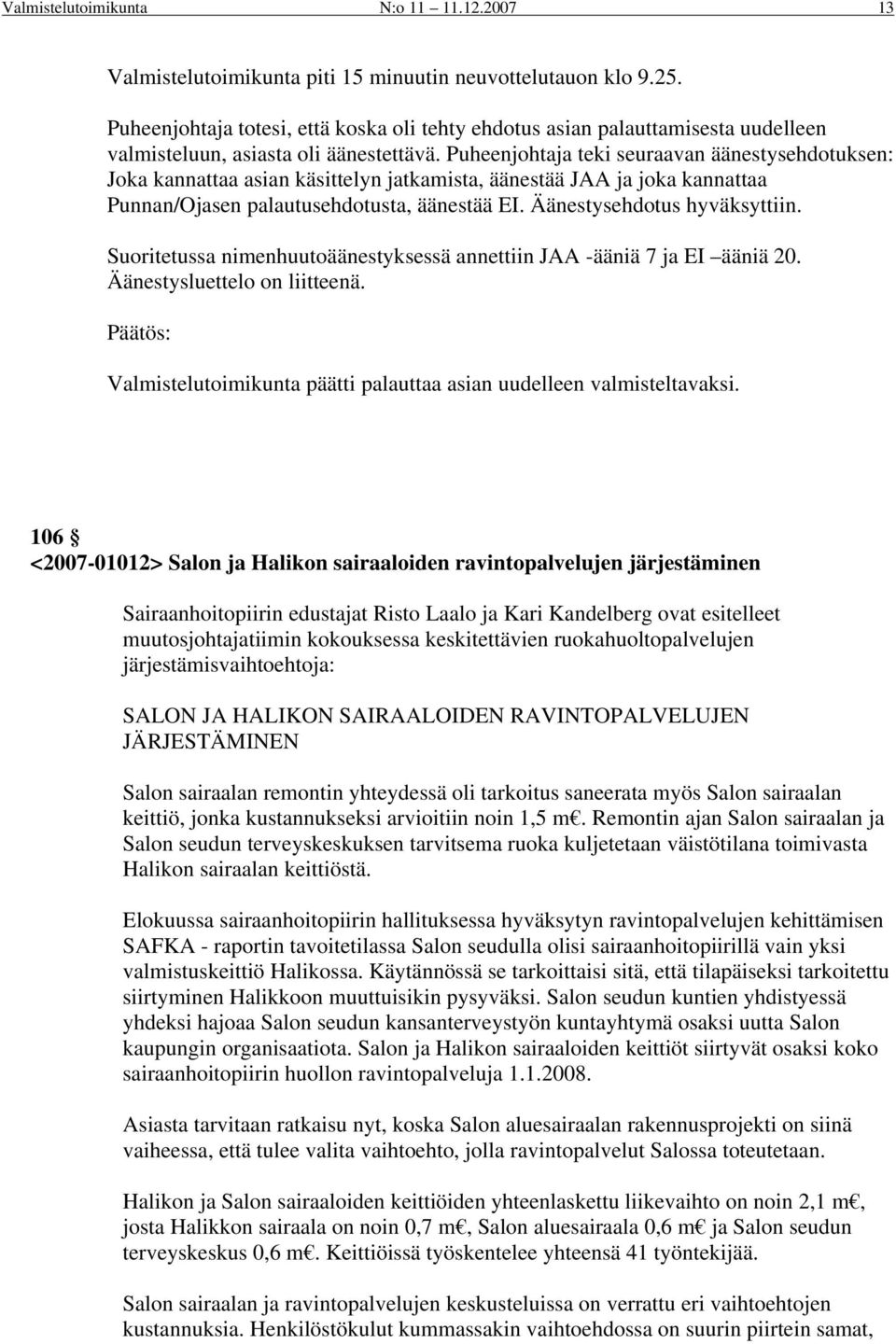 Puheenjohtaja teki seuraavan äänestysehdotuksen: Joka kannattaa asian käsittelyn jatkamista, äänestää JAA ja joka kannattaa Punnan/Ojasen palautusehdotusta, äänestää EI. Äänestysehdotus hyväksyttiin.