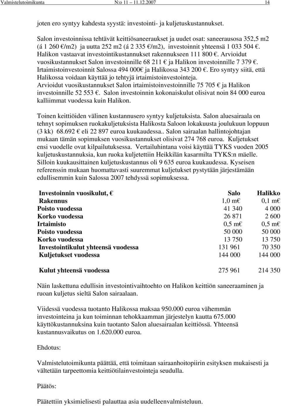 Halikon vastaavat investointikustannukset rakennukseen 111 800. Arvioidut vuosikustannukset Salon investoinnille 68 211 ja Halikon investoinnille 7 379.