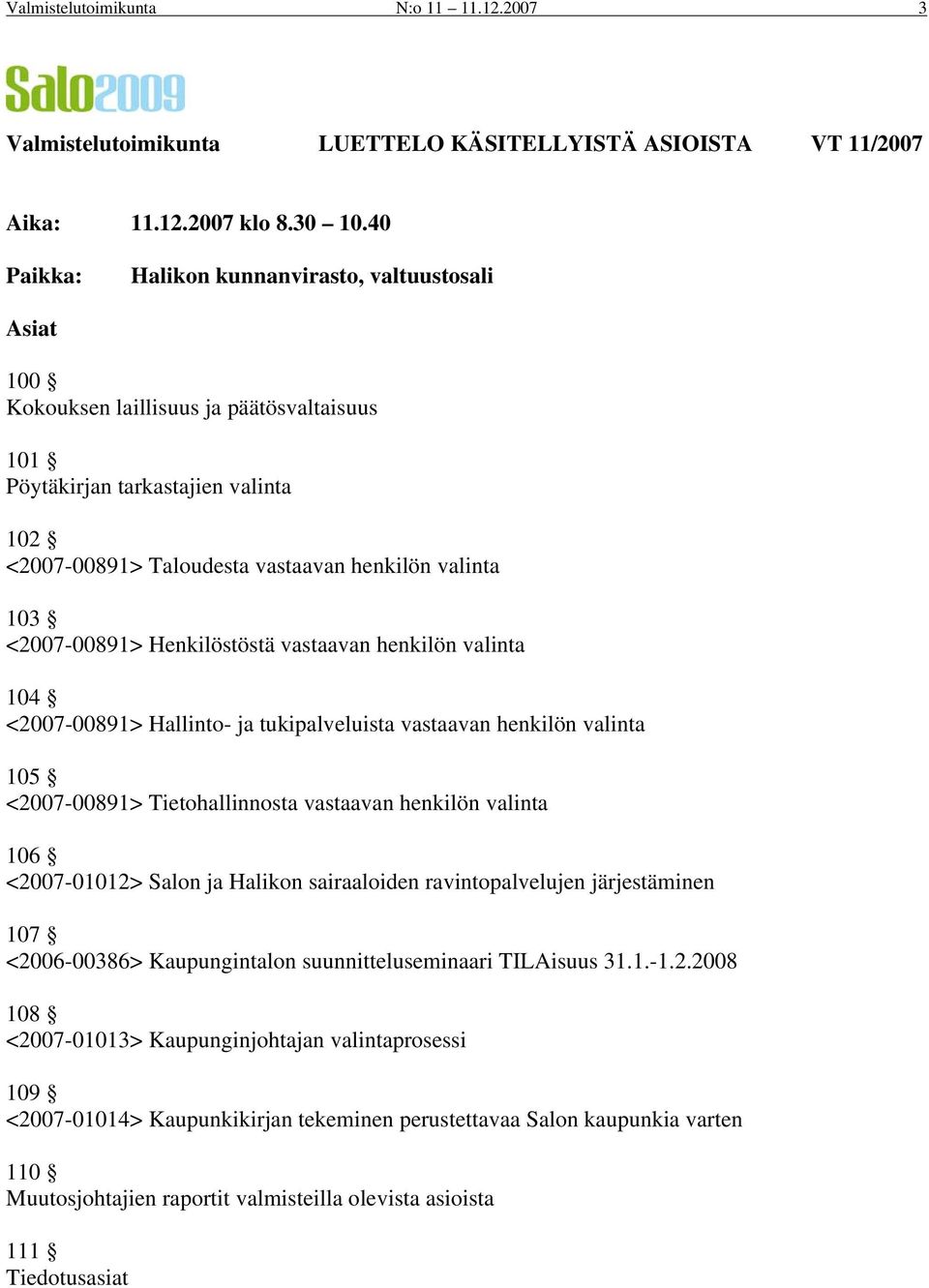 <2007-00891> Henkilöstöstä vastaavan henkilön valinta 104 <2007-00891> Hallinto- ja tukipalveluista vastaavan henkilön valinta 105 <2007-00891> Tietohallinnosta vastaavan henkilön valinta 106