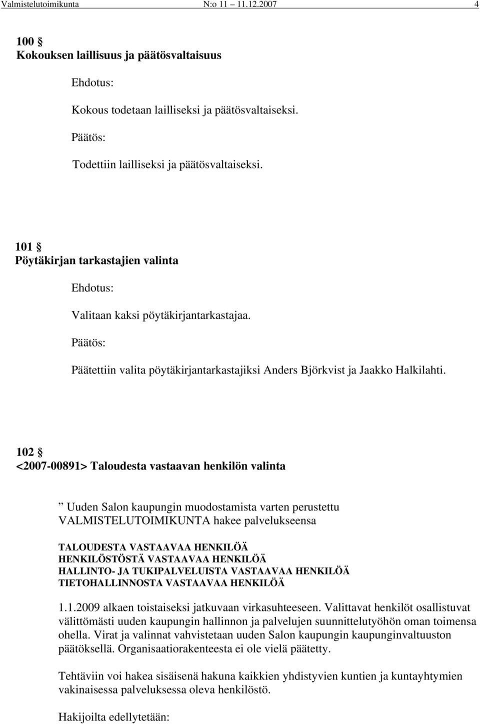 102 <2007-00891> Taloudesta vastaavan henkilön valinta Uuden Salon kaupungin muodostamista varten perustettu VALMISTELUTOIMIKUNTA hakee palvelukseensa TALOUDESTA VASTAAVAA HENKILÖÄ HENKILÖSTÖSTÄ