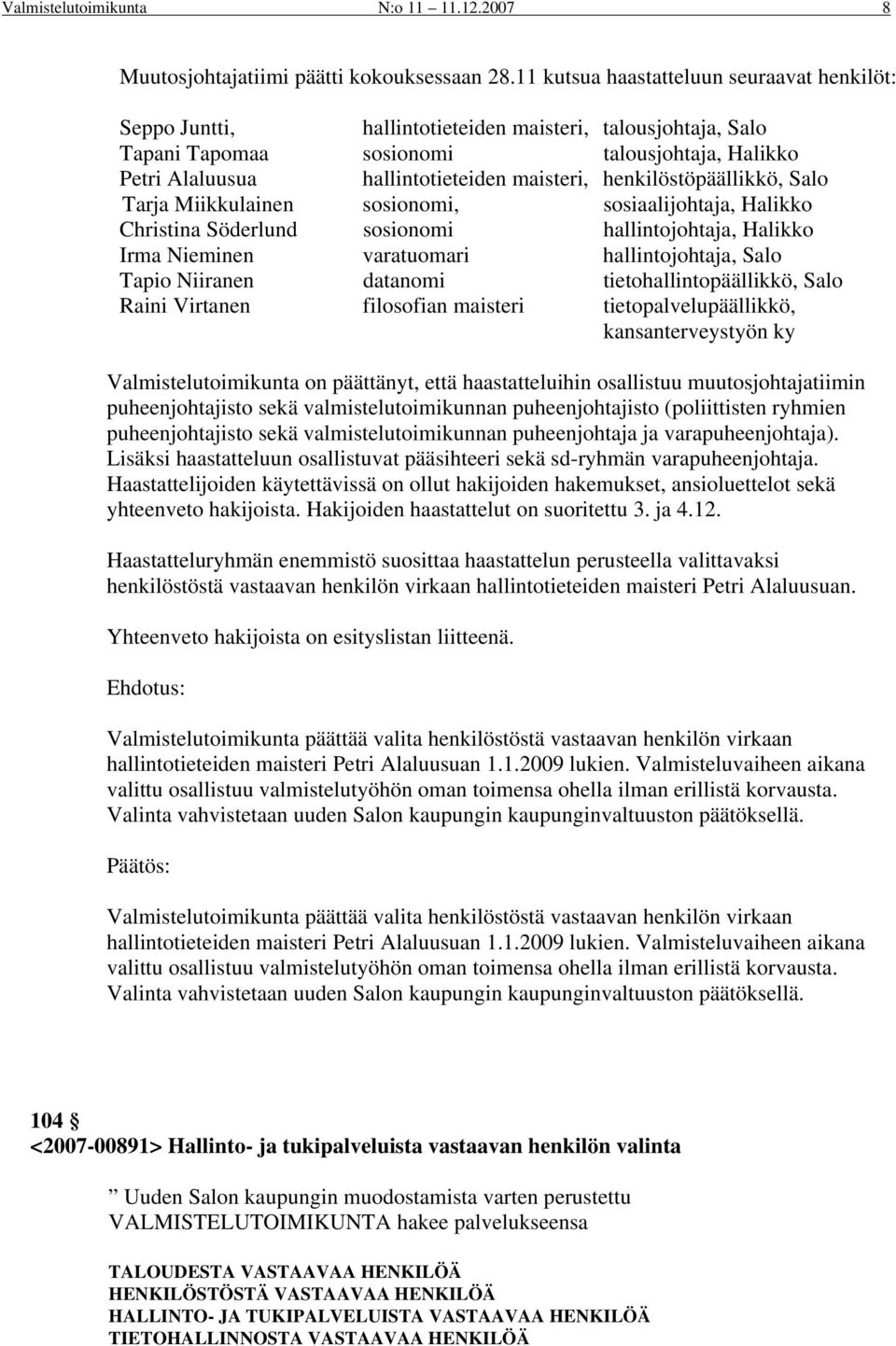 henkilöstöpäällikkö, Salo Tarja Miikkulainen sosionomi, sosiaalijohtaja, Halikko Irma Nieminen varatuomari hallintojohtaja, Salo Tapio Niiranen datanomi tietohallintopäällikkö, Salo Raini Virtanen