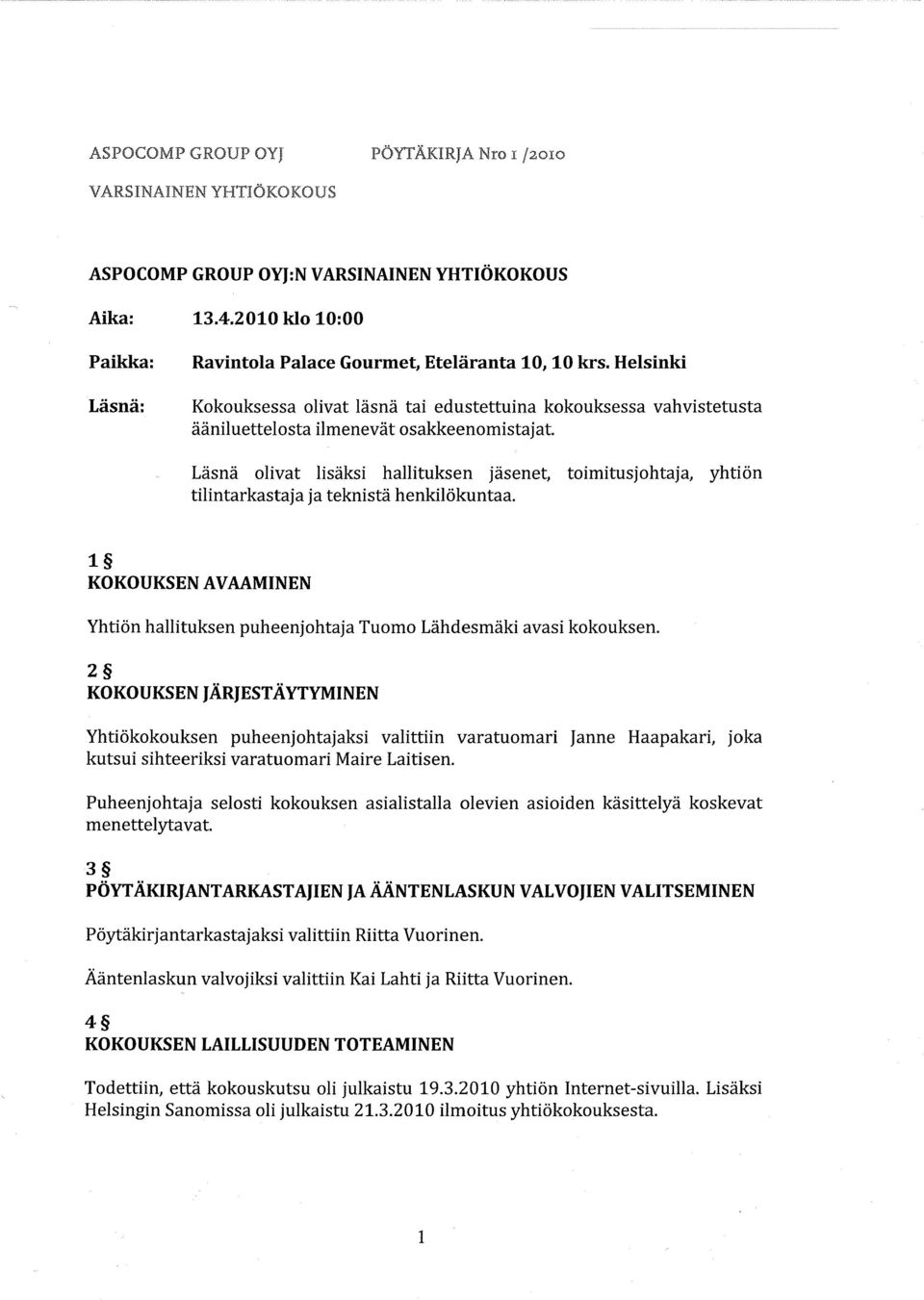 Läsnä olivat lisäksi hallituksen jäsenet, toimitusjohtaja, yhtiön tilintarkastaja ja teknistä henkilökuntaa. 1 KOKOUKSEN AVAAMINEN Yhtiön hallituksen puheenjohtaja Tuomo Lähdesmäki avasi kokouksen.