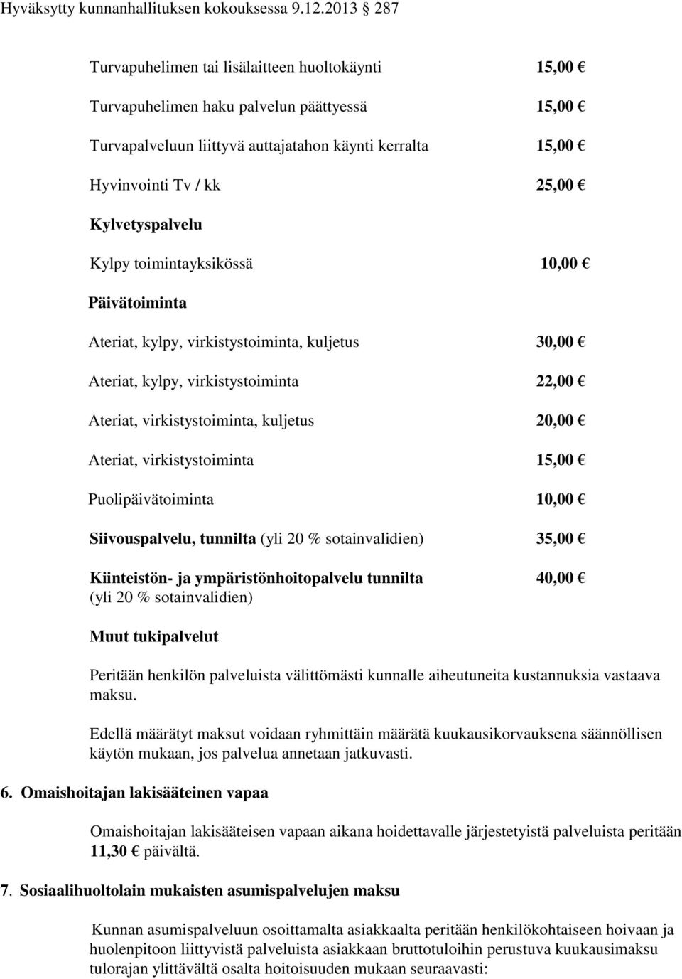 virkistystoiminta 15,00 Puolipäivätoiminta 10,00 Siivouspalvelu, tunnilta (yli 20 % sotainvalidien) 35,00 Kiinteistön- ja ympäristönhoitopalvelu tunnilta 40,00 (yli 20 % sotainvalidien) Muut