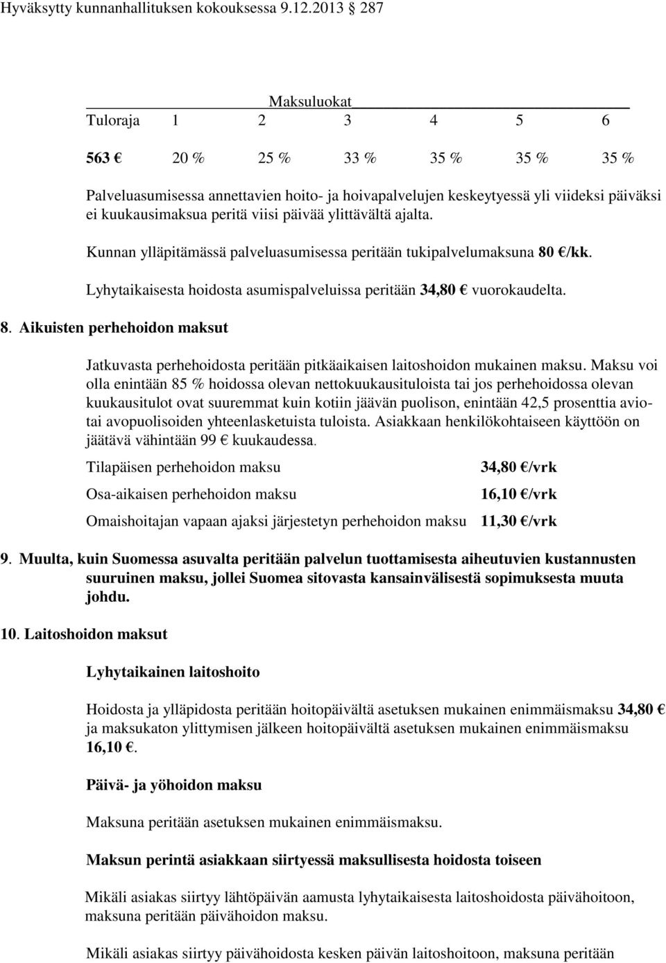 Maksu voi olla enintään 85 % hoidossa olevan nettokuukausituloista tai jos perhehoidossa olevan kuukausitulot ovat suuremmat kuin kotiin jäävän puolison, enintään 42,5 prosenttia aviotai