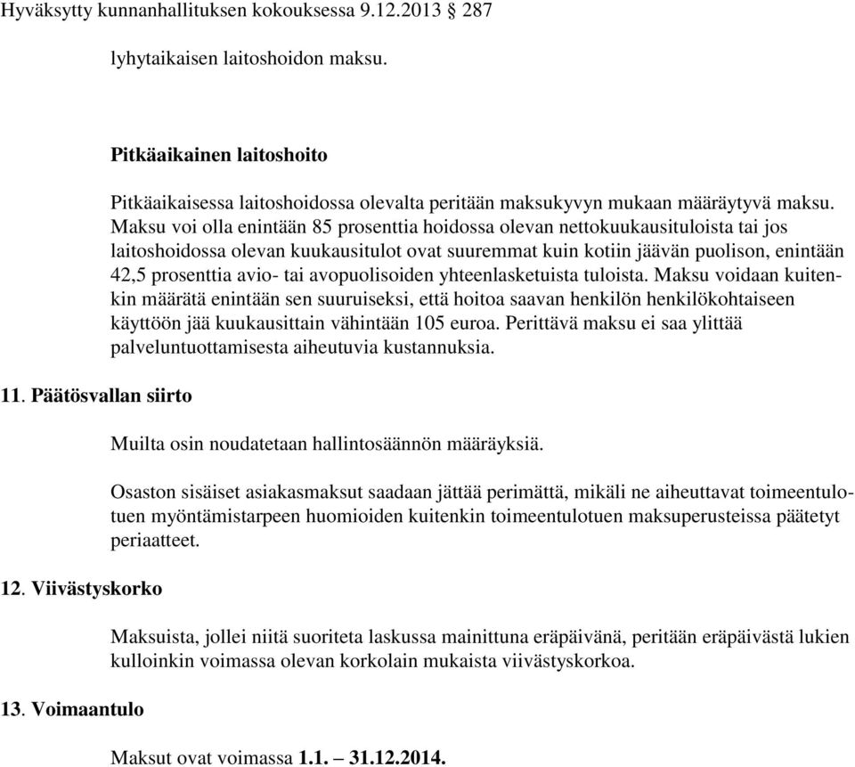 Maksu voi olla enintään 85 prosenttia hoidossa olevan nettokuukausituloista tai jos laitoshoidossa olevan kuukausitulot ovat suuremmat kuin kotiin jäävän puolison, enintään 42,5 prosenttia avio- tai