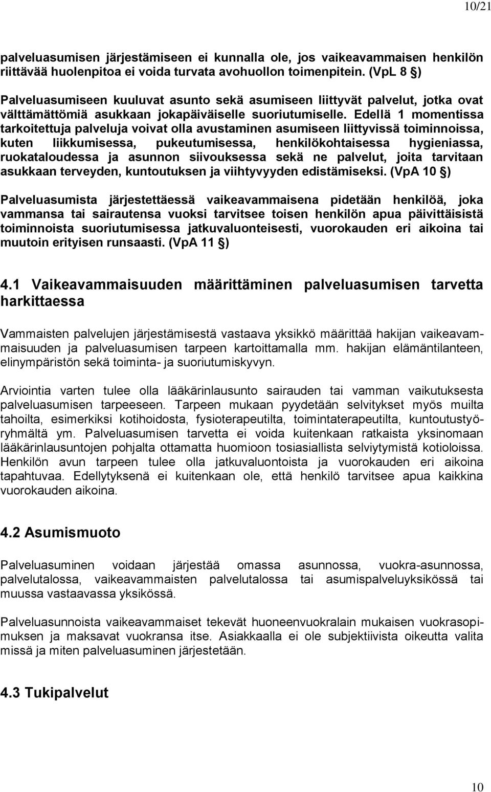 Edellä 1 momentissa tarkoitettuja palveluja voivat olla avustaminen asumiseen liittyvissä toiminnoissa, kuten liikkumisessa, pukeutumisessa, henkilökohtaisessa hygieniassa, ruokataloudessa ja asunnon