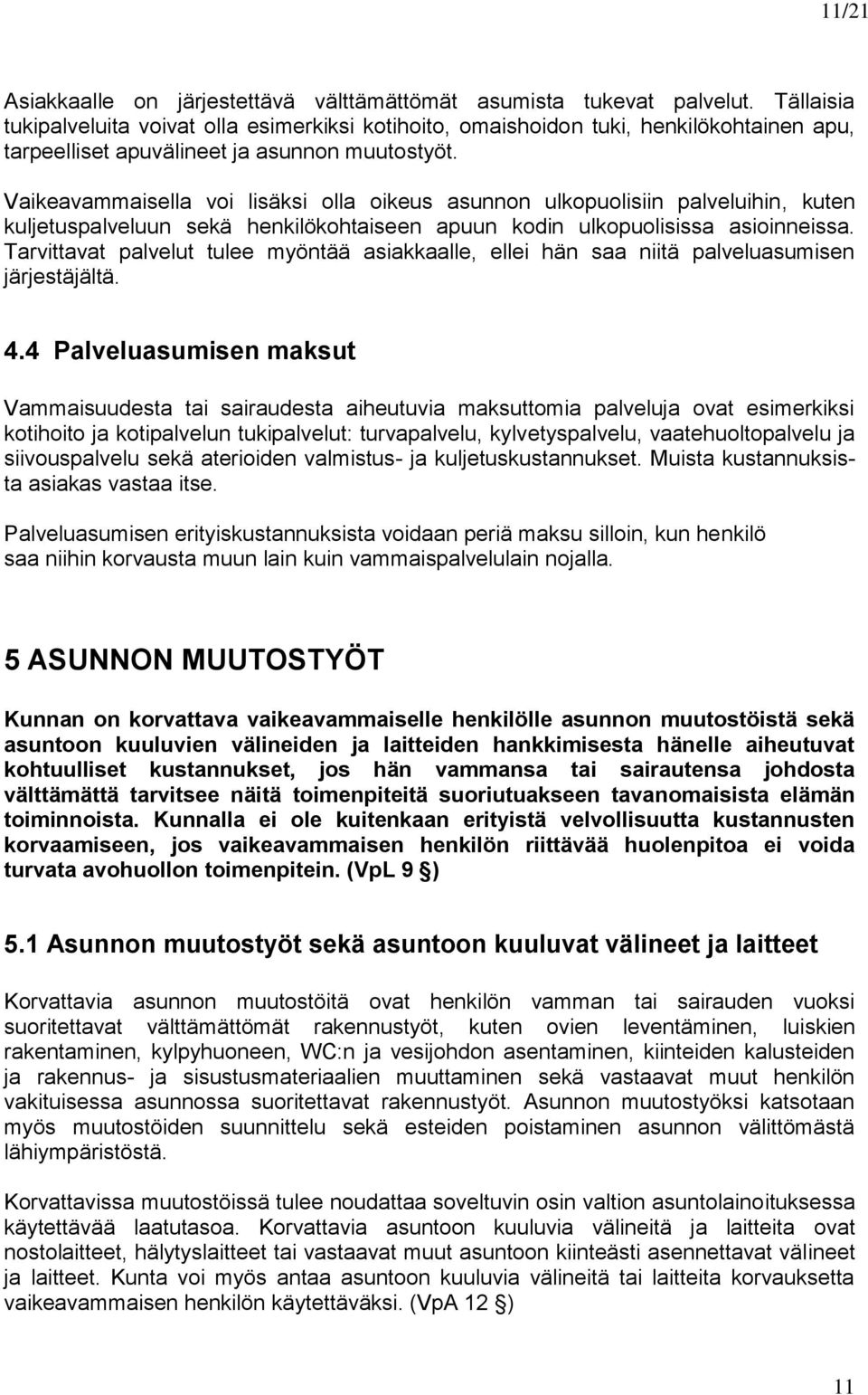 Vaikeavammaisella voi lisäksi olla oikeus asunnon ulkopuolisiin palveluihin, kuten kuljetuspalveluun sekä henkilökohtaiseen apuun kodin ulkopuolisissa asioinneissa.