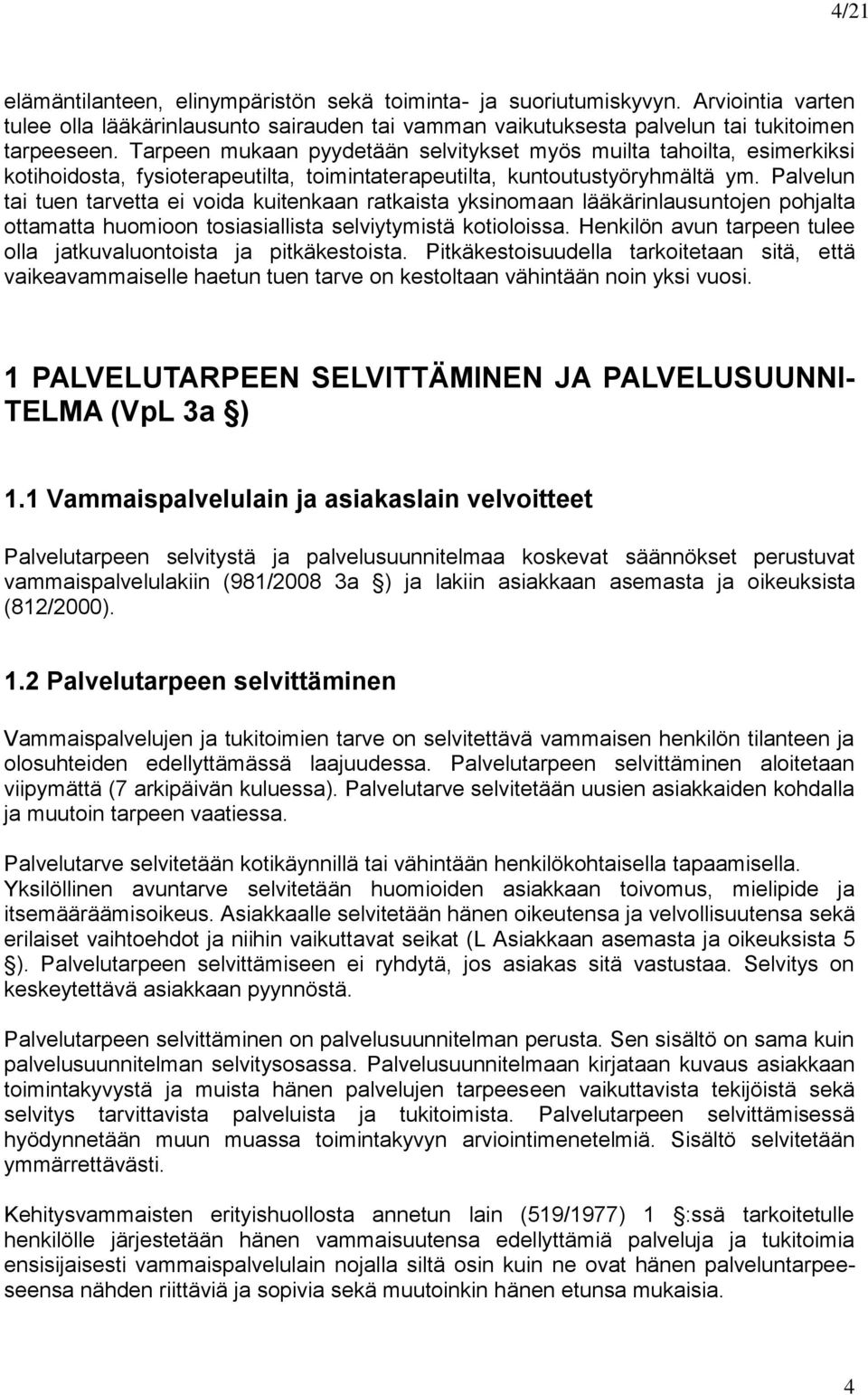 Palvelun tai tuen tarvetta ei voida kuitenkaan ratkaista yksinomaan lääkärinlausuntojen pohjalta ottamatta huomioon tosiasiallista selviytymistä kotioloissa.