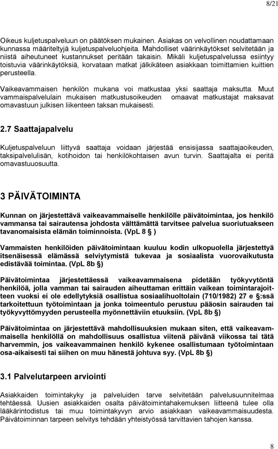 Mikäli kuljetuspalvelussa esiintyy toistuvia väärinkäytöksiä, korvataan matkat jälkikäteen asiakkaan toimittamien kuittien perusteella.