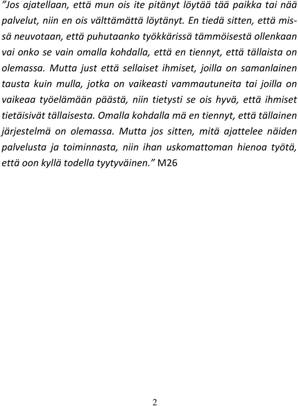 Mutta just että sellaiset ihmiset, joilla on samanlainen tausta kuin mulla, jotka on vaikeasti vammautuneita tai joilla on vaikeaa työelämään päästä, niin tietysti se ois hyvä,