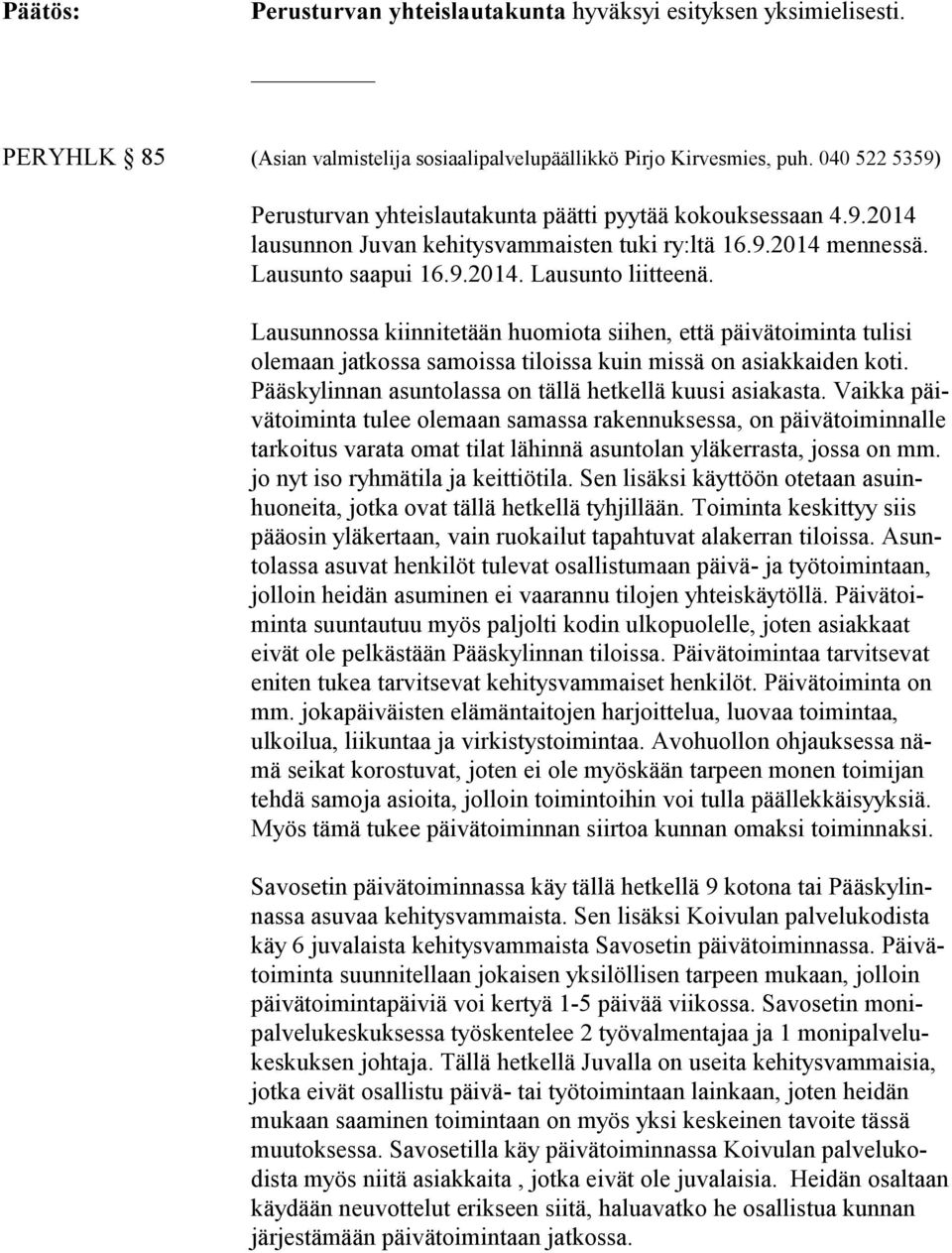 Lausunnossa kiinnitetään huomiota siihen, että päivätoiminta tulisi ole maan jatkossa samoissa tiloissa kuin missä on asiakkaiden koti. Pääskylinnan asuntolassa on tällä hetkellä kuusi asiakasta.