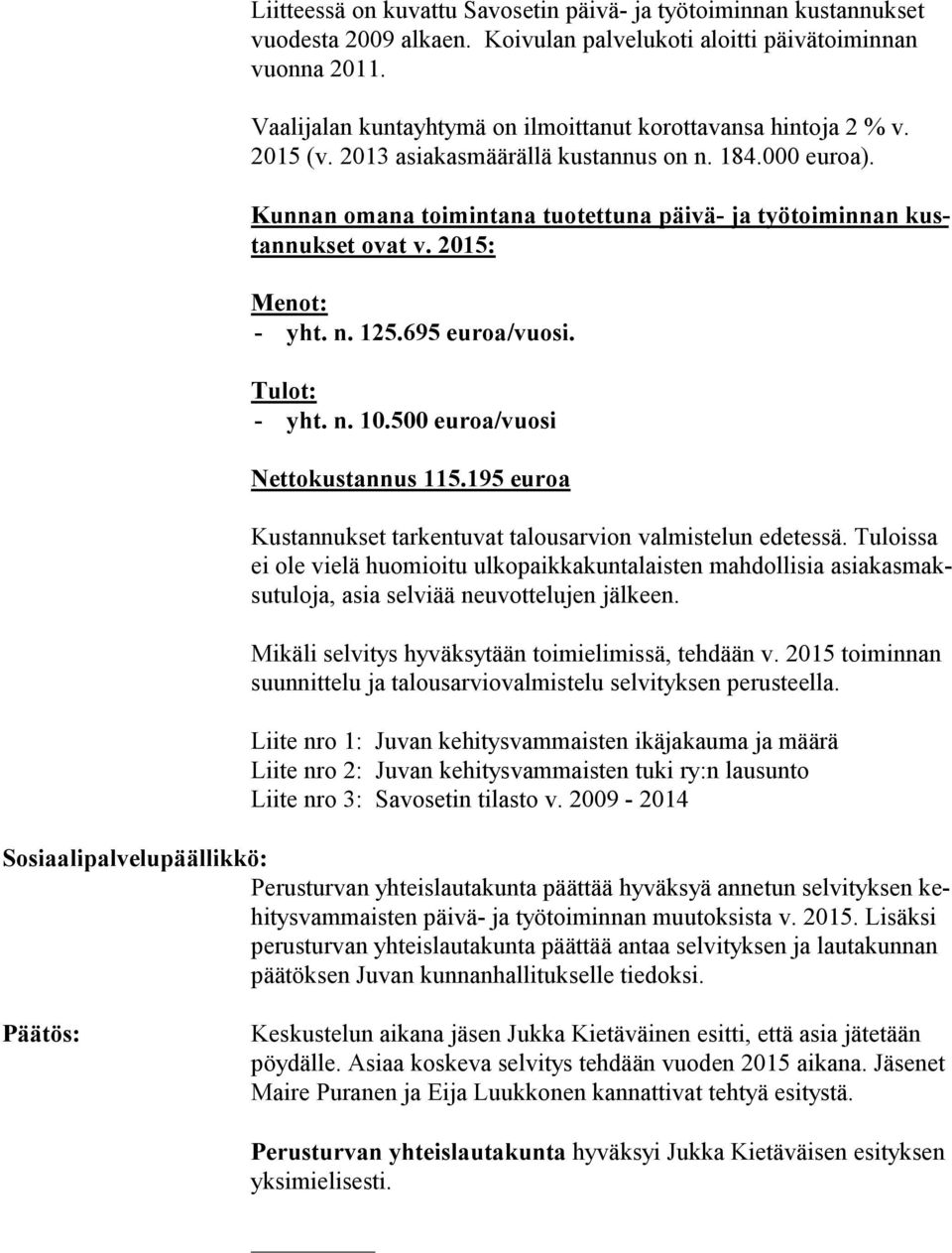 Kunnan omana toimintana tuotettuna päivä- ja työtoiminnan kustan nuk set ovat v. 2015: Menot: - yht. n. 125.695 euroa/vuosi. Tulot: - yht. n. 10.500 euroa/vuosi Nettokustannus 115.