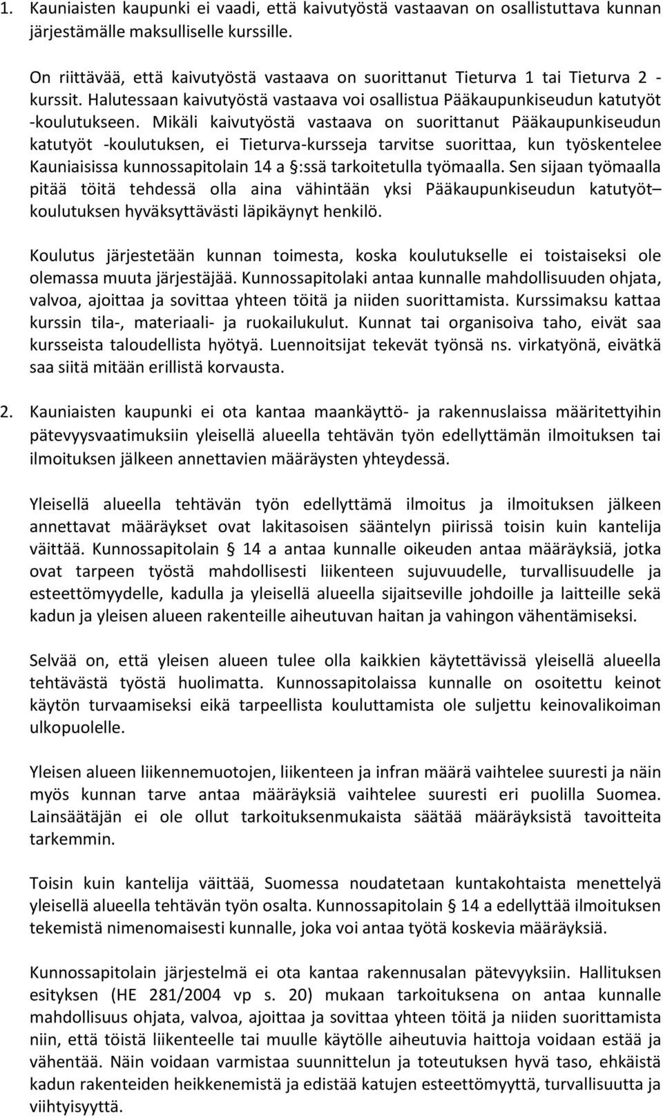 Mikäli kaivutyöstä vastaava on suorittanut Pääkaupunkiseudun katutyöt -koulutuksen, ei Tieturva-kursseja tarvitse suorittaa, kun työskentelee Kauniaisissa kunnossapitolain 14 a :ssä tarkoitetulla