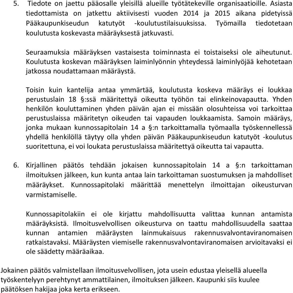 Työmailla tiedotetaan koulutusta koskevasta määräyksestä jatkuvasti. Seuraamuksia määräyksen vastaisesta toiminnasta ei toistaiseksi ole aiheutunut.