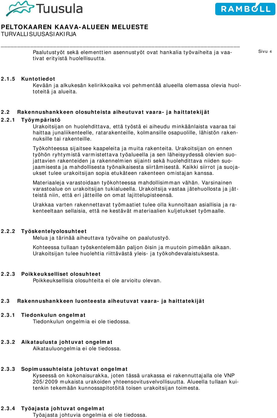 2 Rakennushankkeen olosuhteista aiheutuvat vaara- ja haittatekijät 2.2.1 Työympäristö Urakoitsijan on huolehdittava, että työstä ei aiheudu minkäänlaista vaaraa tai haittaa junaliikenteelle,