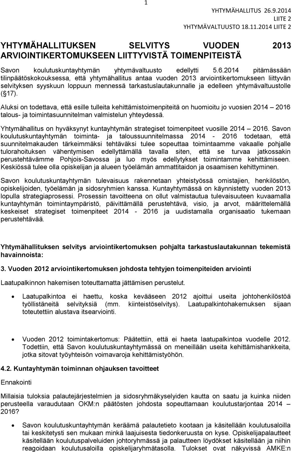 yhtymävaltuustolle ( 17). Aluksi on todettava, että esille tulleita kehittämistoimenpiteitä on huomioitu jo vuosien 2014 2016 talous- ja toimintasuunnitelman valmistelun yhteydessä.