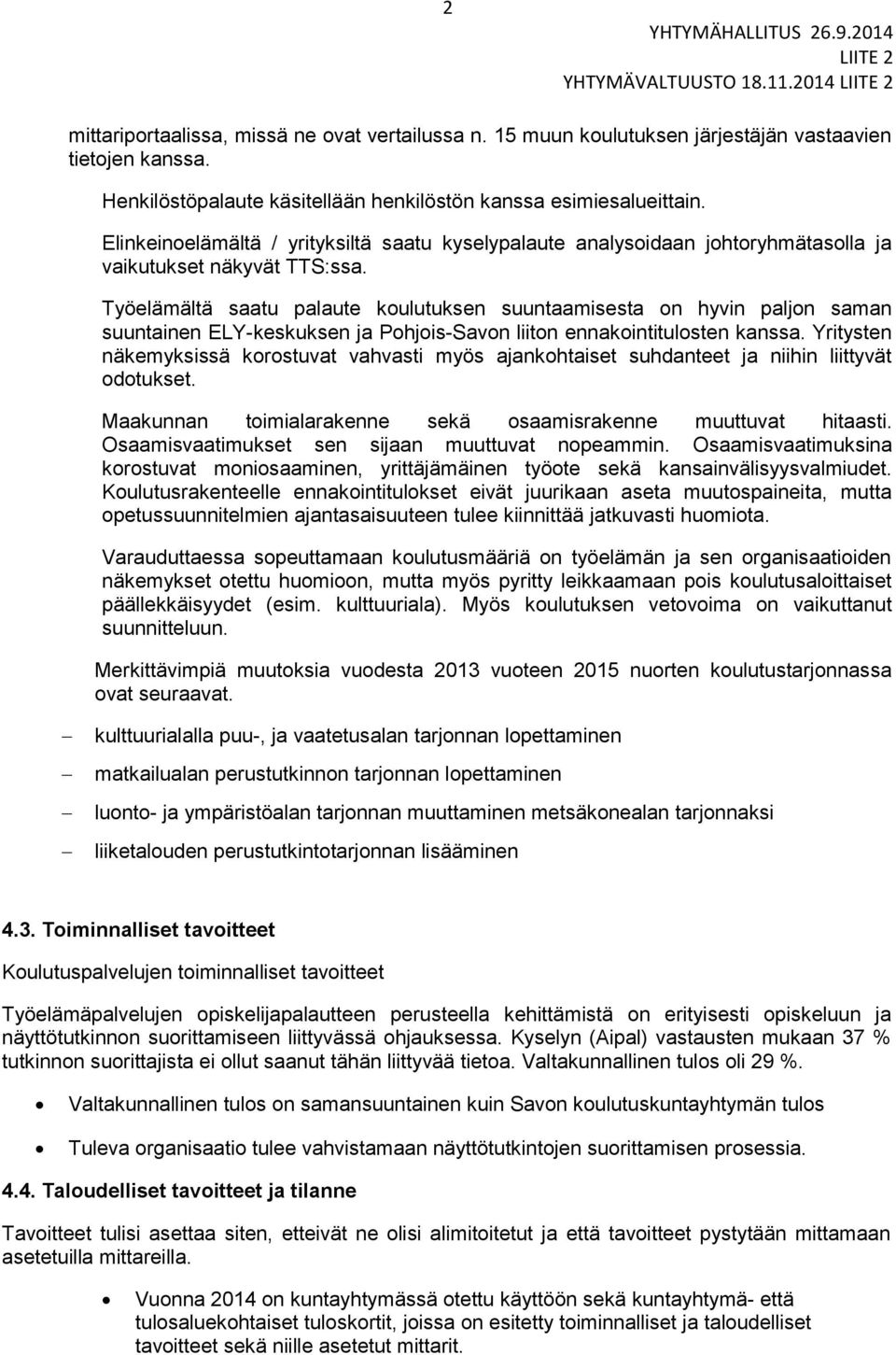Työelämältä saatu palaute koulutuksen suuntaamisesta on hyvin paljon saman suuntainen ELY-keskuksen ja Pohjois-Savon liiton ennakointitulosten kanssa.