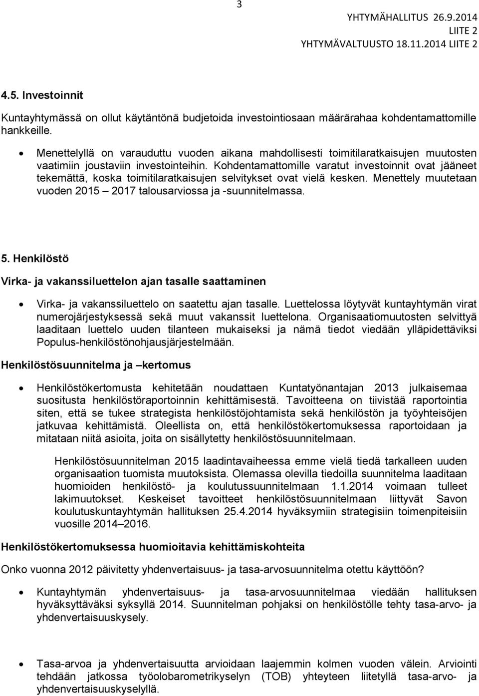 Kohdentamattomille varatut investoinnit ovat jääneet tekemättä, koska toimitilaratkaisujen selvitykset ovat vielä kesken. Menettely muutetaan vuoden 2015 2017 talousarviossa ja -suunnitelmassa. 5.