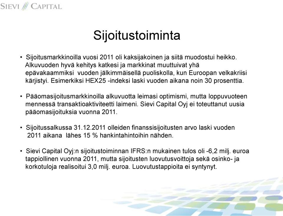 Esimerkiksi HEX25 -indeksi laski vuoden aikana noin 30 prosenttia. Pääomasijoitusmarkkinoilla alkuvuotta leimasi optimismi, mutta loppuvuoteen mennessä transaktioaktiviteetti laimeni.