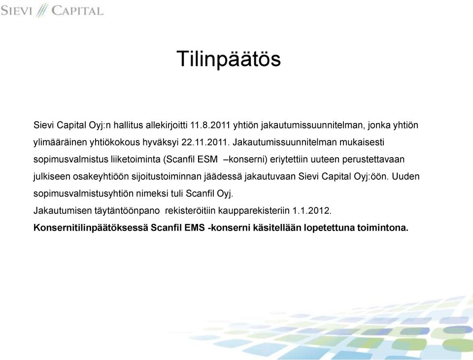 sopimusvalmistus liiketoiminta (Scanfil ESM konserni) eriytettiin uuteen perustettavaan julkiseen osakeyhtiöön sijoitustoiminnan jäädessä