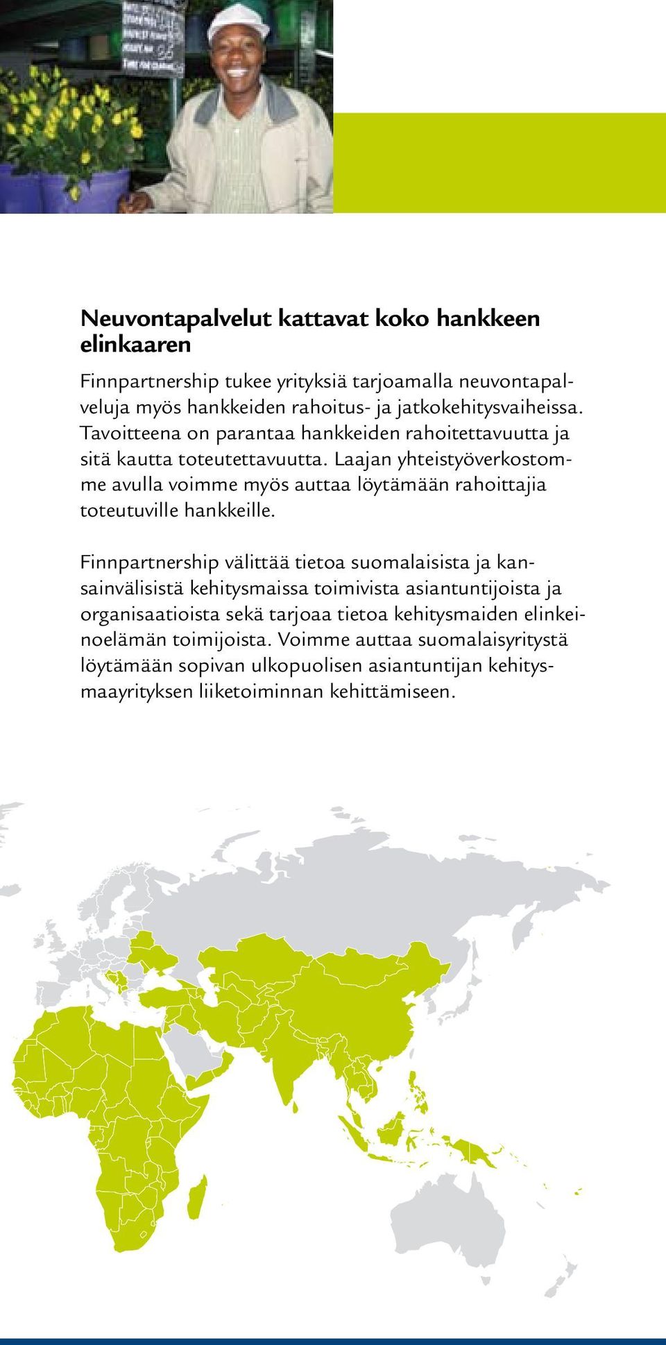 Laajan yhteistyöverkostomme avulla voimme myös auttaa löytämään rahoittajia toteutuville hankkeille.